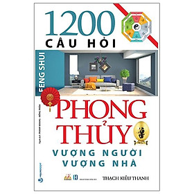 Sách 1200 Câu Hỏi Phong Thủy Vượng Người, Vượng Nhà