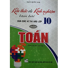 Kiến Thức Và Kinh Nghiệm Làm Bài Qua Các Kì Thi Vào Lớp 10 Môn Toán ( Dành Cho học sinh Lớp 9)