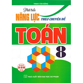 Phát Triển Năng Lực Theo Chuyên Đề Toán 8 (Dùng Chung Cho Các Bộ SGK Hiện Hành)_HA