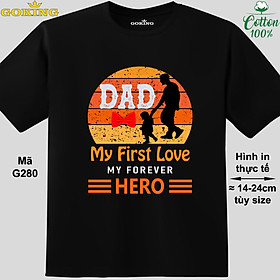 Hình ảnh Dad my first love my forever hero, mã G280. Áo thun siêu đẹp cho cả gia đình. Form unisex cho nam nữ, trẻ em, bé trai gái. Quà tặng ý nghĩa