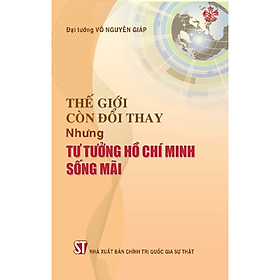 Thế giới còn đổi thay nhưng tư tưởng Hồ Chí Minh sống mãi