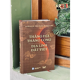 (Bìa cứng) THẮNG ĐỊA THĂNG LONG – ĐỊA LINH ĐẤT VIỆT – Nhóm tác giả Nguyễn Văn Túc, Trần Văn Việt, Nguyễn Gia Chính - Thư viện Nguyễn Văn Hưởng 