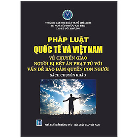 Pháp Luật Quốc Tế Và Việt Nam Về Chuyển Giao Người Bị Kết Án Phạt Tù Với Vấn Đề Đảm Bảo Quyền Con Người