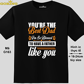 YOU'RE THE BEST DAD, mã G163. Áo thun in siêu đẹp tặng cha. Áo phông hàng hiệu GOKING, form unisex cho nam nữ, trẻ em