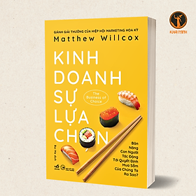 KINH DOANH SỰ LỰA CHỌN - Bản Năng Con Người Tác Động Tới Quyết Định Mua Sắm Của Chúng Ta Ra Sao? -Matthew Willcox