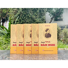CHUYỆN VUA HÀM NGHI – Phan Trần Chúc – NXB Chính trị quốc gia sự thật - Chì