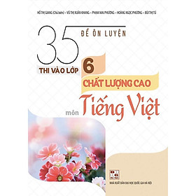 Sách – 35 Đề Ôn Luyện Thi Vào Lớp 6 Chất Lượng Cao Môn Tiếng Việt