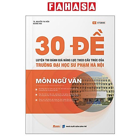 Sách - 30 Đề Luyện Thi Đánh Giá Năng Lực Theo Cấu Trúc Của Trường Đại Học Sư Phạm Hà Nội - Môn Ngữ Văn