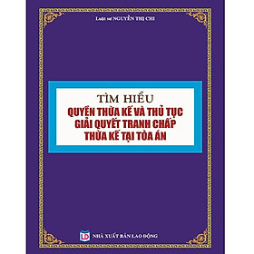 Download sách Tìm Hiểu Quyền Thừa Kế và Thủ Tục Giải Quyết Tranh Chấp Thừa Kế Tại Tòa Án