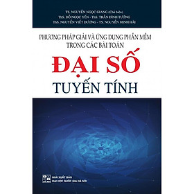 Nơi bán Phương Pháp Giải Và Ứng Dụng Phần Mềm Trong Các Bài Toán Đại Số Tuyến Tính- Nguyễn Ngọc Giang - Giá Từ -1đ