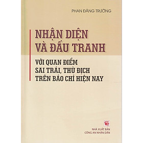 Download sách Nhận Diện Và Đấu Tranh Với Quan Điểm Sai Trái, Thù Địch Trên Báo Chí Hiện Nay