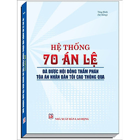 Sách Tuyển Tập Các Án Lệ Và Nghị Quyết Của Hội Đồng Thẩm Phán Tòa Án Nhân Dân Tối Cao Về Hình Sự, Dân Sự, Hành Chính, Kinh Tế, Lao Động Năm 2007 - 2017 - Chì