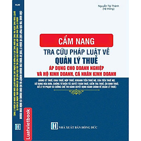 Cẩm Nang Tra Cứu Pháp Luật Về Quản Lý Thuế Áp Dụng Cho Doanh Nghiệp Và Hộ Kinh Doanh, Cá Nhân Kinh Doanh