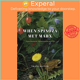 Sách - When Spinoza Met Marx - Experiments in Nonhumanist Activity by Tracie Matysik (UK edition, hardcover)