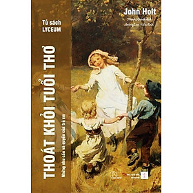 Hình ảnh sách Thoát Khỏi Tuổi Thơ - Những nhu cầu và quyền của trẻ em - John Holt