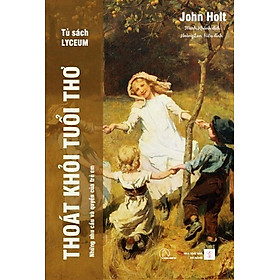 THOÁT KHỎI TUỔI THƠ - JOHN HOLT - SÁCH GIÁO DỤC TRẺ EM KINH ĐIỂN - Những nhu cầu và quyền của trẻ em