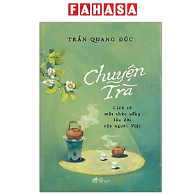 Sách - Chuyện Trà - Lịch Sử Một Thức Uống Lâu Đời Của Người Việt (Tái Bản 2025)