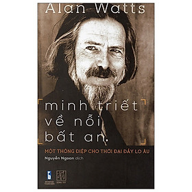 Minh Triết Về Nỗi Bất An - Một Thông Điệp Cho Thời Đại Đầy Lo Âu (Tái Bản)