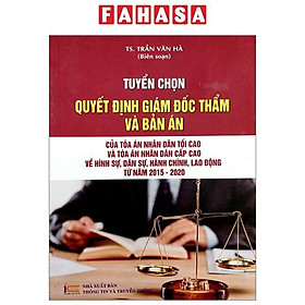 Tuyển Chọn Quyết Định Giám Đốc Thẩm Và Bản Án Của Tòa Án Nhân Dân Tối Cao Và Tòa Án Nhân Dân Cấp Cao Về Hình Sự, Dân Sự, Hành Chính, Lao Động Từ Năm 2015-2020