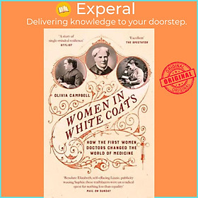 Sách - Women in White Coats How the First Women Doctors Changed the World  by Olivia M. Campbell (UK edition, Paperback)