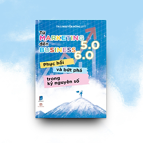 Sách Từ Marketing 5.0 đến Business 6.0 Phục hồi và bứt phá trong kỷ nguyên số - Công ty TNHH Thương mại dịch vụ & Truyền thông TYM