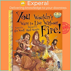 Sách - You Wouldn't Want To Live Without Fire! by Alex Woolf Mark Bergin (UK edition, paperback)