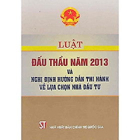 Sách Luật Đấu Thầu Năm 2013 Và Nghị Định Hướng Dẫn Thi Hành Về Lựa Chọn Nhà Đầu Tư  Năm 2015 – NXB Quốc Gia Sự Thật