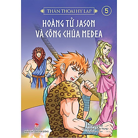 Sách - Thần thoại Hy Lạp (tập 5): HOÀNG TỬ JASON VÀ CÔNG CHÚA MEDEA