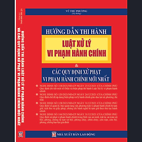 [Download Sách] HƯỚNG DẪN THI HÀNH LUẬT XỬ LÝ VI PHẠM HÀNH CHÍNH & CÁC QUY ĐỊNH XỬ PHẠT VI PHẠM HÀNH CHÍNH MỚI NHẤT