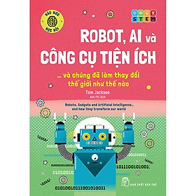 Sách Háo hức học hỏi: STEM - Robot, A.I. và công cụ tiện ích… và chúng đã làm thay đổi thế giới như thế nào