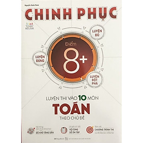 Sách - Chinh Phục 8+ Luyện Thi Vào 10 Môn Toán Theo Chủ Đề