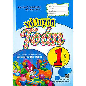 Vở Luyện Toán 1 Tập Một (Theo Chương Trình Tiểu Học Mới Định Hướng Phát Triển Năng Lực) (Tái Bản)