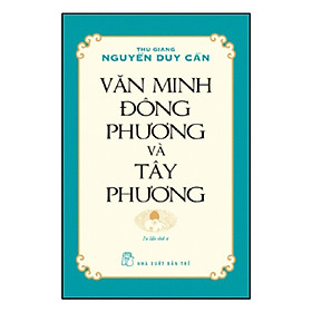 Văn Minh Đông Phương Và Tây Phương (Ts Thu Giang Nguyễn Duy Cần)(Tái Bản) (NXB Trẻ)