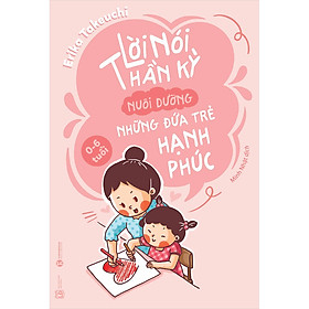 Hình ảnh sách Lời Nói Thần Kỳ Nuôi Dưỡng Những Đứa Trẻ Hạnh Phúc: 0 - 6 Tuổi