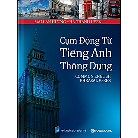 Cụm Động Từ Tiếng Anh Thông Dụng (Common English Phrasal Verbs). Mai Lan Hương, Hà Thanh Uyên - Thanh Hương