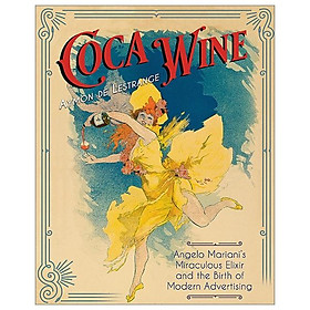 Coca Wine: Angelo Mariani's Miraculous Elixir And The Birth Of Modern Advertising