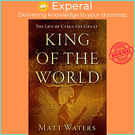 Sách - King of the World - The Life of Cyrus the Great by Matt Waters (UK edition, hardcover)