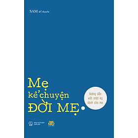 MẸ KỂ CHUYỆN ĐỜI MẸ - Công ty Cổ phần Truyền thông Văn hóa 25