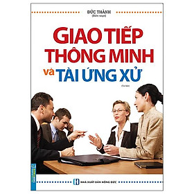 Giao Tiếp Thông Minh Và Tài Ứng Xử (Tái Bản)