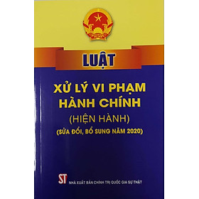 Luật Xử Lý Vi Phạm Hành Chính (Hiện Hành) (Sửa đổi, Bổ sung năm 2020)