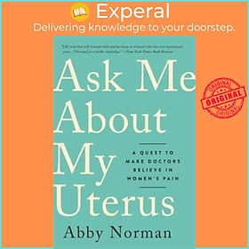 Sách - Ask Me About My Uterus : A Quest to Make Doctors Believe in Women's Pain by Abby Norman (US edition, paperback)