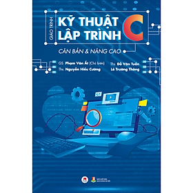 Giáo Trình Kỹ Thuật Lập Trình C Căn Bản & Nâng Cao (Tái Bản 2023)