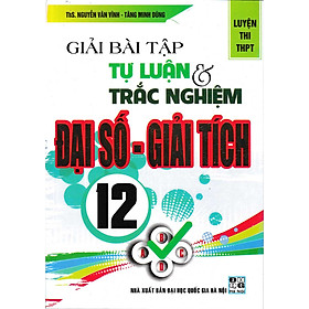 Giải Bài Tập Tự Luận Và Trắc Nghiệm Đại Số - Giải Tích 12_HA