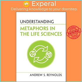 Sách - Understanding Metaphors in the Life Sciences by Andrew S. Reynolds (UK edition, paperback)