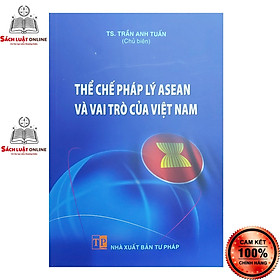 Sách - Thể chế pháp lý ASEAN và vai trò của Việt Nam (NXB Tư Pháp)