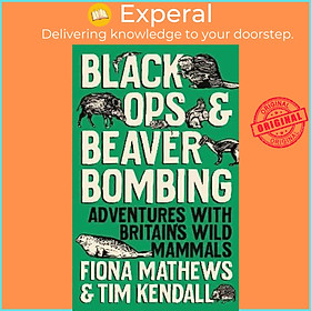 Sách - Black Ops and Beaver Bombing : Adventures with Britain's Wild Mammals by Fiona Mathews (UK edition, hardcover)