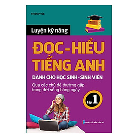 Download sách Luyện Kỹ Năng Đọc Hiểu Tiếng Anh Dành Cho Học Sinh - Sinh Viên Qua Các Chủ Đề Thường Gặp Trong Đời Sống Hằng Ngày (Tập 1)