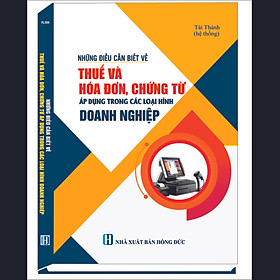 Những điều cần biết về thuế và hóa đơn, chứng từ áp dụng trong các loại hình doanh nghiệp