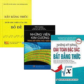 COMBO BẤT ĐẲNG THỨC DƯỚI GÓC NHÌN CỦA CÁC BỔ ĐỀ + NHỮNG KỸ NĂNG GIẢI TOÁN ĐẶC SẮC BẤT ĐẲNG THỨC + NHỮNG VIÊN KIM CƯƠNG TRONG BẤT ĐẲNG THỨC TOÁN HỌC (3 QUYỂN)