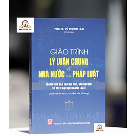 Giáo Trình Lý Luận Chung Về Nhà Nước Và Pháp Luật (Dành Cho Đào Tạo Đại Học, Sau Đại Học Và Trên Đại Học Ngành Luật) (Tái bản lần thứ tư, có chỉnh sửa, bổ sung)